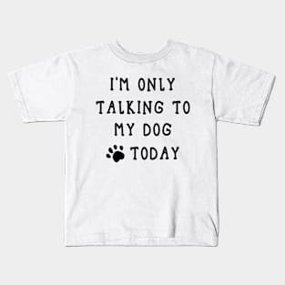 I'm Only Talking To My Dog Today Kids T-Shirt